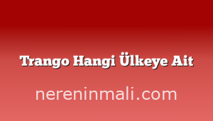 Trango Hangi Ülkeye Ait