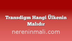 Transdigm Hangi Ülkenin Malıdır