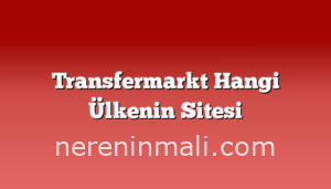 Transfermarkt Hangi Ülkenin Sitesi