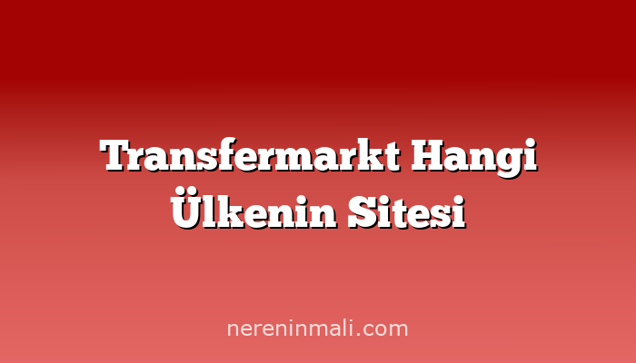 Transfermarkt Hangi Ülkenin Sitesi