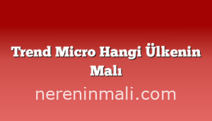 Trend Micro Hangi Ülkenin Malı