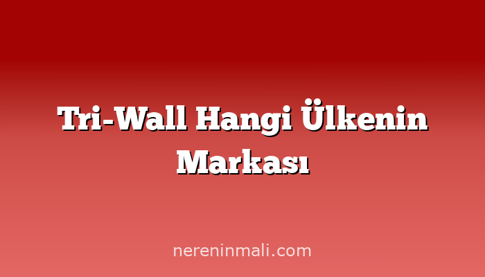 Tri-Wall Hangi Ülkenin Markası