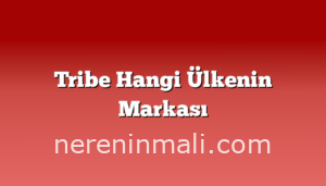 Tribe Hangi Ülkenin Markası