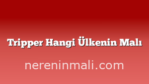 Tripper Hangi Ülkenin Malı