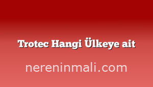 Trotec Hangi Ülkeye ait