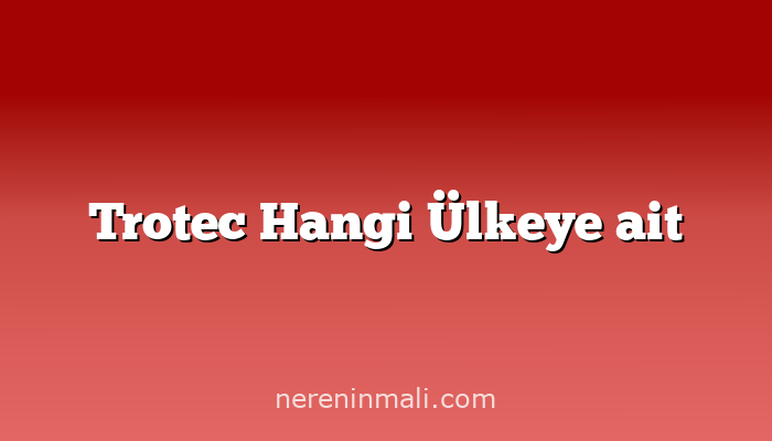 Trotec Hangi Ülkeye ait