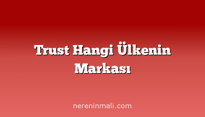 Trust Hangi Ülkenin Markası