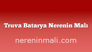 Truva Batarya Nerenin Malı