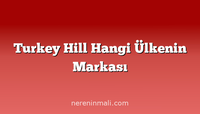 Turkey Hill Hangi Ülkenin Markası