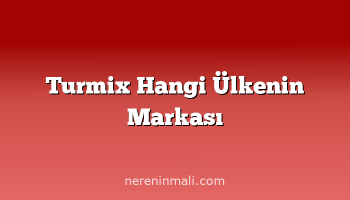 Turmix Hangi Ülkenin Markası