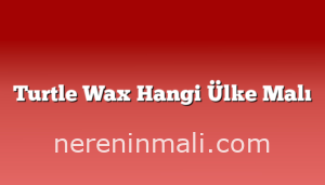 Turtle Wax Hangi Ülke Malı