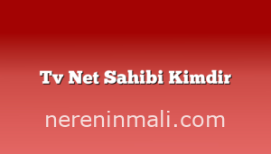 Tv Net Sahibi Kimdir