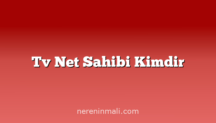 Tv Net Sahibi Kimdir