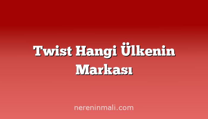 Twist Hangi Ülkenin Markası