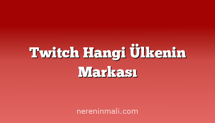 Twitch Hangi Ülkenin Markası