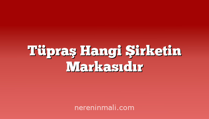 Tüpraş Hangi Şirketin Markasıdır