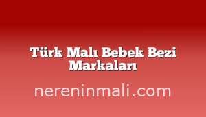 Türk Malı Bebek Bezi Markaları