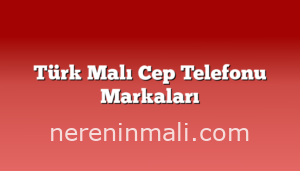 Türk Malı Cep Telefonu Markaları