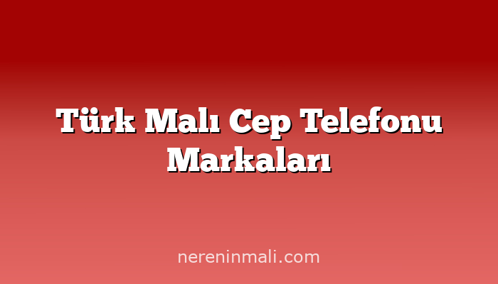 Türk Malı Cep Telefonu Markaları