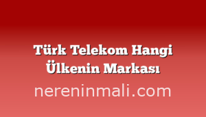 Türk Telekom Hangi Ülkenin Markası