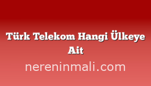 Türk Telekom Hangi Ülkeye Ait