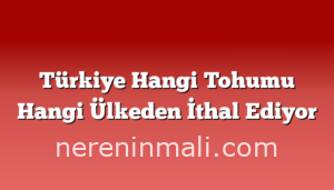 Türkiye Hangi Tohumu Hangi Ülkeden İthal Ediyor