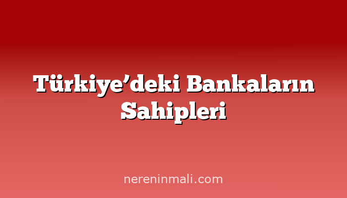 Türkiye’deki Bankaların Sahipleri