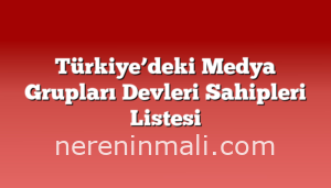 Türkiye’deki Medya Grupları Devleri Sahipleri Listesi