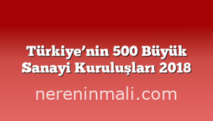 Türkiye’nin 500 Büyük Sanayi Kuruluşları 2018