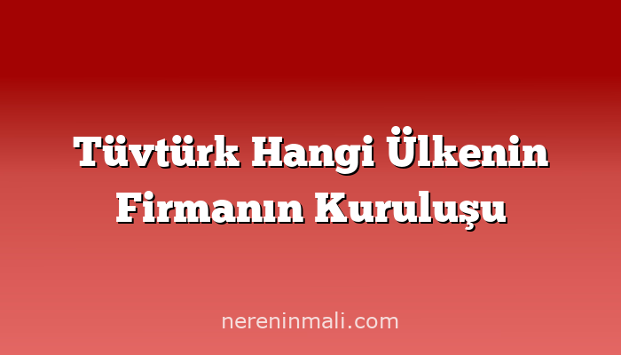 Tüvtürk Hangi Ülkenin Firmanın Kuruluşu