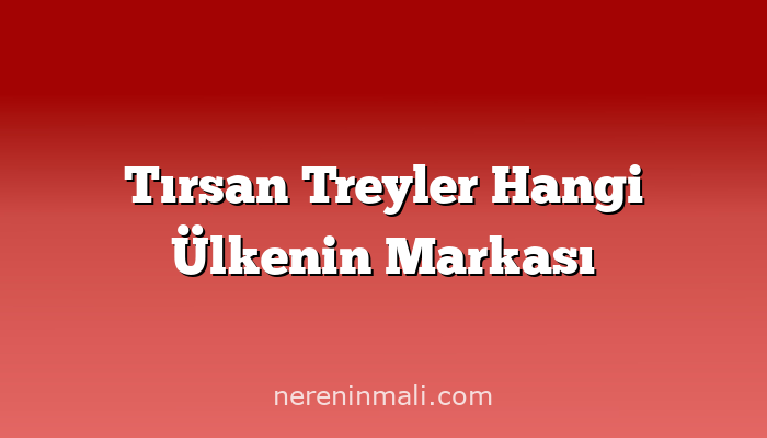 Tırsan Treyler Hangi Ülkenin Markası