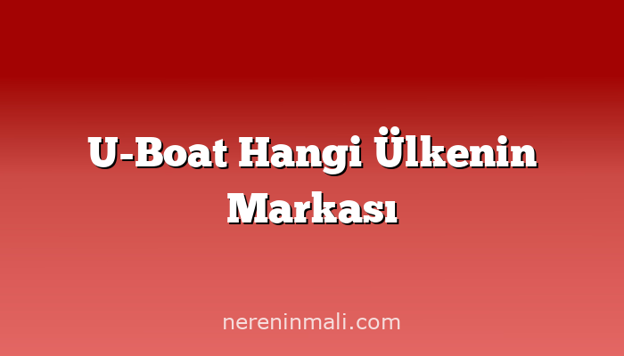 U-Boat Hangi Ülkenin Markası