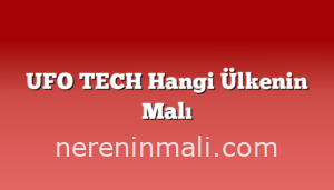 UFO TECH Hangi Ülkenin Malı