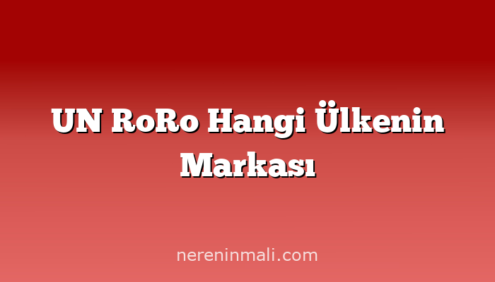 UN RoRo Hangi Ülkenin Markası