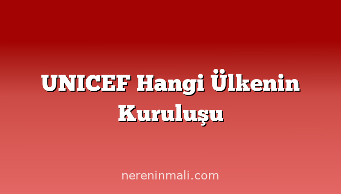 UNICEF Hangi Ülkenin Kuruluşu