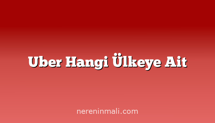 Uber Hangi Ülkeye Ait