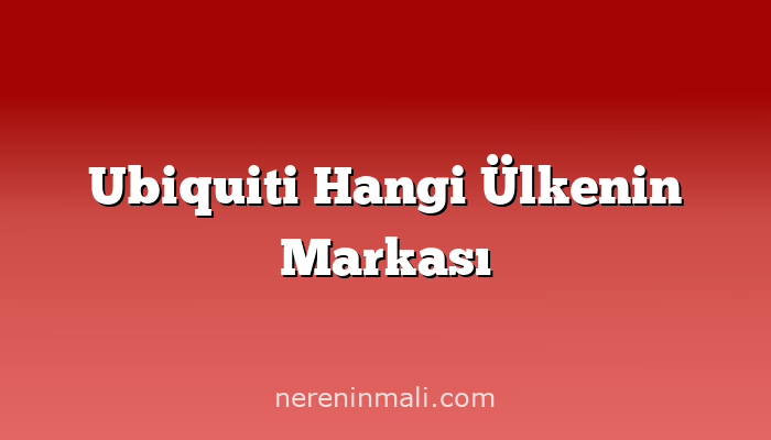 Ubiquiti Hangi Ülkenin Markası