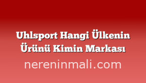 Uhlsport Hangi Ülkenin Ürünü Kimin Markası