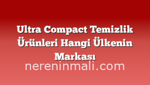 Ultra Compact Temizlik Ürünleri Hangi Ülkenin Markası