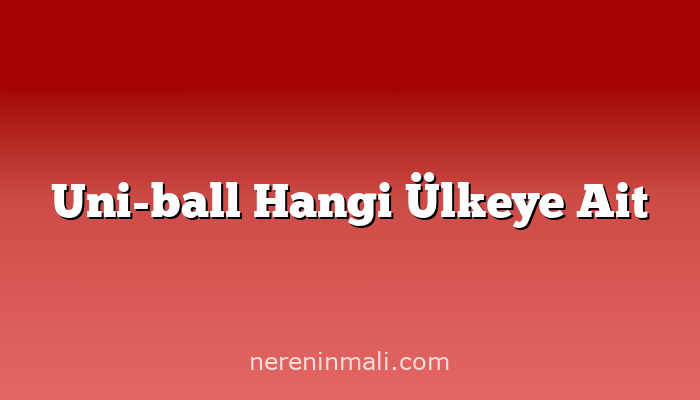 Uni-ball Hangi Ülkeye Ait