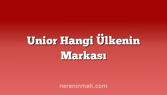 Unior Hangi Ülkenin Markası