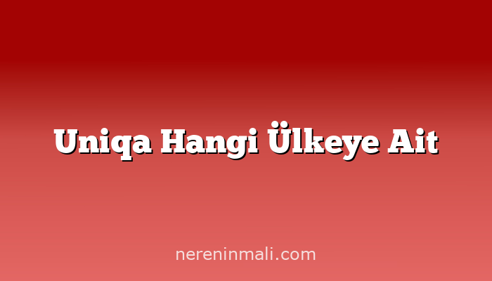 Uniqa Hangi Ülkeye Ait