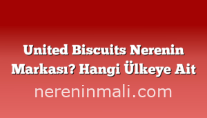 United Biscuits Nerenin Markası? Hangi Ülkeye Ait