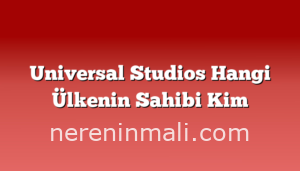 Universal Studios Hangi Ülkenin Sahibi Kim