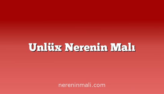 Unlüx Nerenin Malı