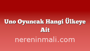 Uno Oyuncak Hangi Ülkeye Ait