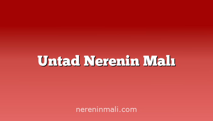 Untad Nerenin Malı