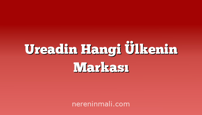 Ureadin Hangi Ülkenin Markası