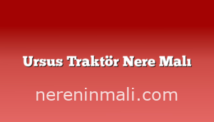 Ursus Traktör Nere Malı