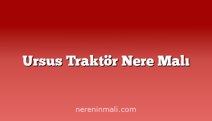 Ursus Traktör Nere Malı